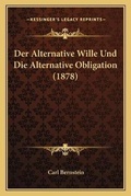 Cover: Der Alternative Wille Und Die Alternative Obligation (1878) - Kessinger Publishing