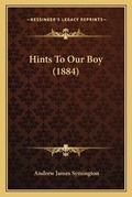 Cover: Hints To Our Boy (1884) - Kessinger Publishing