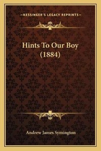 Enlarge image Cover: Hints To Our Boy (1884) - Kessinger Publishing