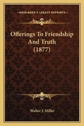 Cover: Offerings To Friendship And Truth (1877) - Kessinger Publishing