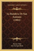 Cover: La Bandera De San Antonio (1904) - Kessinger Publishing