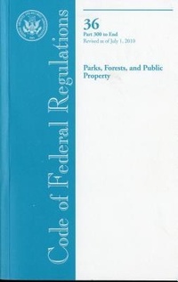 Abbildung von: Code of Federal Regulations, Title 36, Parks, Forests, and Public Property, PT. 300-End, Revised as of July 1, 2010 - Government Printing Office