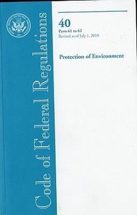 Bild: Code of Federal Regulations, Title 40, Protection of Environment, PT. 61-62, Revised as of July 1, 2010 - Government Printing Office