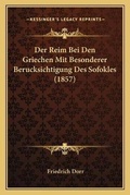 Cover: Der Reim Bei Den Griechen Mit Besonderer Berucksichtigung Des Sofokles (1857) - Kessinger Publishing