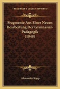 Cover: Fragmente Aus Einer Neuen Bearbeitung Der Gymnasial-Padagogik (1848) - Kessinger Publishing