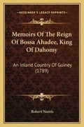 Cover: Memoirs Of The Reign Of Bossa Ahadee, King Of Dahomy - Kessinger Publishing
