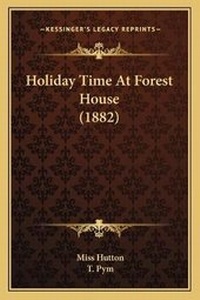 Enlarge image Cover: Holiday Time At Forest House (1882) - Kessinger Publishing