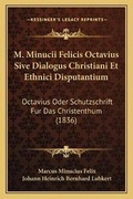Cover: M. Minucii Felicis Octavius Sive Dialogus Christiani Et Ethnici Disputantium - Kessinger Publishing