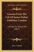 Cover: Lessons From The Life Of James Nisbet, Publisher, London - Kessinger Publishing