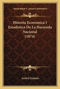 Cover: Historia Economica I Estadistica De La Hacienda Nacional (1874) - Kessinger Publishing