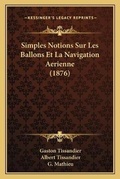Cover: Simples Notions Sur Les Ballons Et La Navigation Aerienne (1876) - Kessinger Publishing