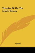 Cover: Treatise IV On The Lord's Prayer - Kessinger Publishing