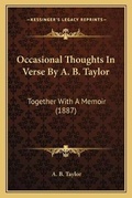 Cover: Occasional Thoughts In Verse By A. B. Taylor - Kessinger Publishing