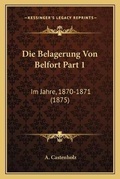 Cover: Die Belagerung Von Belfort Part 1 - Kessinger Publishing
