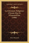 Cover: La Litterature Religieuse D'Avant-Hier Et D'Aujourd'Hui (1908) - Kessinger Publishing