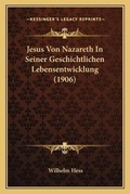 Cover: Jesus Von Nazareth In Seiner Geschichtlichen Lebensentwicklung (1906) - Kessinger Publishing