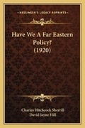 Cover: Have We A Far Eastern Policy? (1920) - Kessinger Publishing