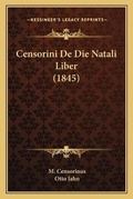 Cover: Censorini De Die Natali Liber (1845) - Kessinger Publishing