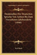 Cover: Denkmahler Der Deutschen Sprache Von Achten Bis Zum Vierzehnten Jahrhunderte (1840) - Kessinger Publishing