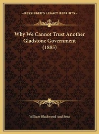 Abbildung von: Why We Cannot Trust Another Gladstone Government (1885) - Kessinger Publishing