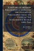 Cover: A history of modern philosophy; a sketch of the history of philosophy from the close of the renaissance to our own day - Nabu Press