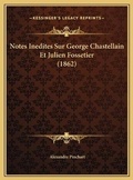 Cover: Notes Inedites Sur George Chastellain Et Julien Fossetier (1862) - Kessinger Publishing