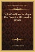Cover: De La Condition Juridique Des Colonies Allemandes (1905) - Kessinger Publishing