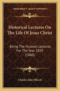 Enlarge image Cover: Historical Lectures On The Life Of Jesus Christ - Kessinger Publishing