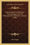 Cover: Experimentelle Und Klinische Untersuchungen Uber Die Histogenese Der Myeloiden Leukamie (1906) - Kessinger Publishing