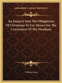 Enlarge image Cover: An Enquiry Into The Obligations Of Christians To Use Means For The Conversion Of The Heathens - Kessinger Publishing