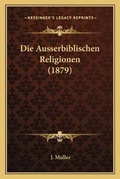 Cover: Die Ausserbiblischen Religionen (1879) - Kessinger Publishing