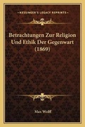 Cover: Betrachtungen Zur Religion Und Ethik Der Gegenwart (1869) - Kessinger Publishing