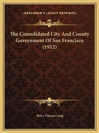 Abbildung von: The Consolidated City And County Government Of San Francisco (1912) - Kessinger Publishing