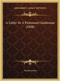 Cover: A Letter To A Protestant Gentleman (1828) - Kessinger Publishing