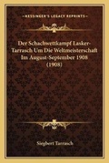 Cover: Der Schachwettkampf Lasker-Tarrasch Um Die Weltmeisterschaft Im August-September 1908 (1908) - Kessinger Publishing