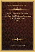 Cover: Uber Das Leben Und Die Schriften Des Nationalokonomen J. H. G. Von Justi (1903) - Kessinger Publishing