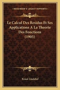Abbildung von: Le Calcul Des Residus Et Ses Applications A La Theorie Des Fonctions (1905) - Kessinger Publishing
