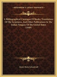 Abbildung von: A Bibliographical Catalogue Of Books, Translations Of The Scriptures, And Other Publications In The Indian Tongues Of The United States (1849) - Kessinger Publishing