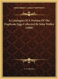 Cover: A Catalogue Of A Portion Of The Duplicate Eggs Collected By John Wolley (1860) - Kessinger Publishing
