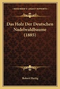 Cover: Das Holz Der Deutschen Nadelwaldbaume (1885) - Kessinger Publishing