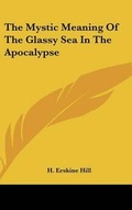 Bild: The Mystic Meaning of the Glassy Sea in the Apocalypse - Kessinger Publishing