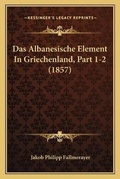 Cover: Das Albanesische Element In Griechenland, Part 1-2 (1857) - Kessinger Publishing