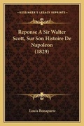 Cover: Reponse A Sir Walter Scott, Sur Son Histoire De Napoleon (1829) - Kessinger Publishing