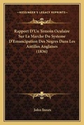 Cover: Rapport D'Un Temoin Oculaire Sur La Marche Du Systeme D'Emancipation Des Negres Dans Les Antilles Anglaises (1836) - Kessinger Publishing