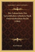 Cover: Der Lohnschutz Des Gewerblichen Arbeiters Nach Osterreichischem Recht (1904) - Kessinger Publishing