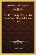 Cover: Die Erfreuung Der Geister Von Omar Ben-Suleiman (1848) - Kessinger Publishing