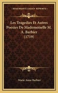 Cover: Les Tragedies Et Autres Poesies De Mademoiselle M. A. Barbier (1719) - Kessinger Publishing