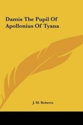 Cover: Damis The Pupil Of Apollonius Of Tyana - Kessinger Publishing