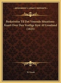 Abbildung von: Beskrivelse Til Det Voxende Situations-Kaart Over Den Vestlige Kyst Af Gronland (1825) - Kessinger Publishing