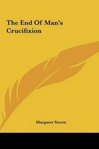 Enlarge image Cover: The End Of Man's Crucifixion - Kessinger Publishing